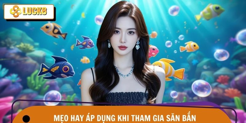 Bắn Cá Luck8 3 Chiến thuật những đặc điểm chính về sảnh bắn cá Luck8