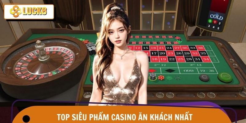 Casino Luck8 3 Review list siêu phẩm đắt khách nhất trên sảnh