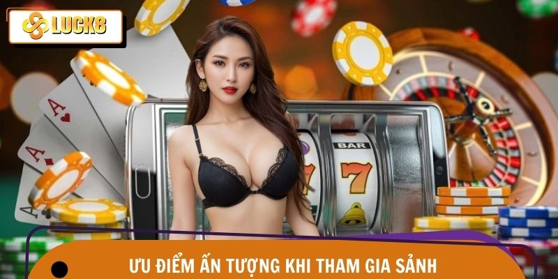 Casino Luck8 2 Ưu điểm vượt trội khi tham gia chốt kèo trên sảnh