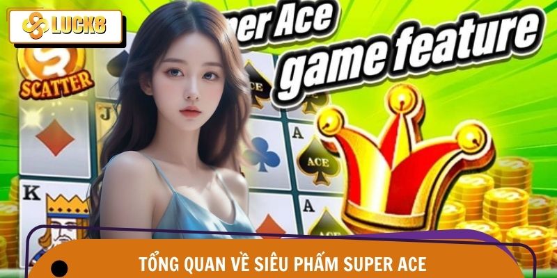 Super Ace Nổ Hũ - Quay Trúng Lộc Lớn, Thắng Đậm Mỗi Ngày 2 Những nét chính giới thiệu về siêu phẩm hot nhất