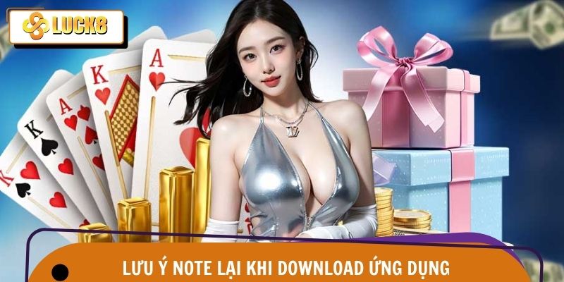 Tải App Luck8 - Cài Đặt An Toàn Chỉ Trong 2 Phút 3 Những điểm lưu ý cần biết khi thực hiện tải ứng dụng