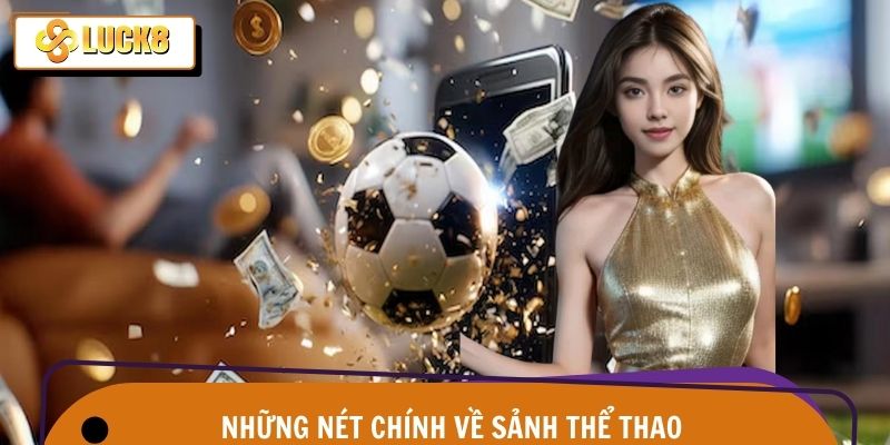 Thể thao Luck8 1 Khái quát những đặc chính về sảnh thể thao