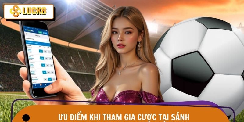 Thể thao Luck8 3 Những điểm mạnh khi tham gia cá cược trên sảnh